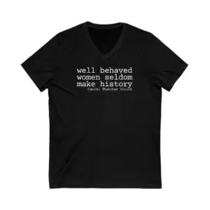 Well Behaved Women Seldom Make History Tee