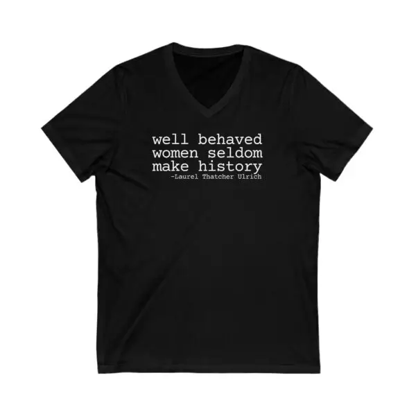 Well Behaved Women Seldom Make History Tee